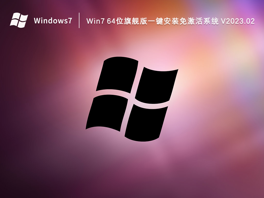Win7 64位旗艦版一鍵安裝免激活系統 V2023.02